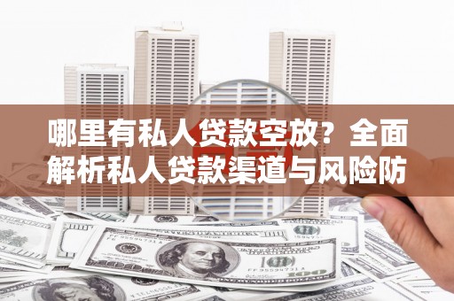 迭部哪里有私人贷款空放？全面解析私人贷款渠道与风险防范