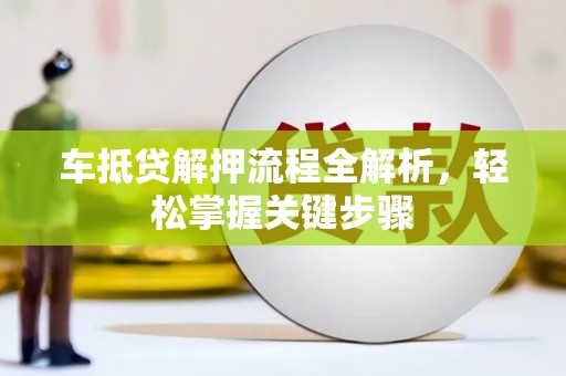 元朗车抵贷解押流程全解析，轻松掌握关键步骤