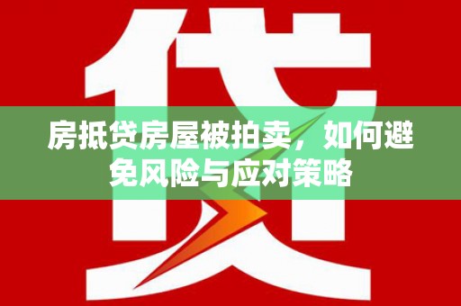 南县房抵贷房屋被拍卖，如何避免风险与应对策略