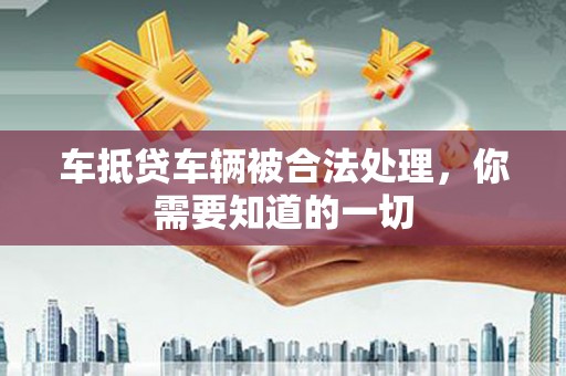 建昌车抵贷车辆被合法处理，你需要知道的一切