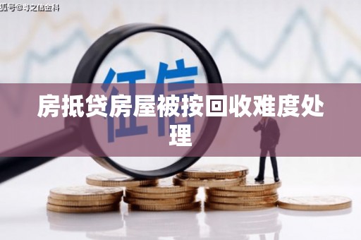 道滘房抵贷房屋被按回收难度处理
