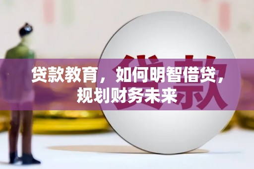 岳西贷款教育，如何明智借贷，规划财务未来