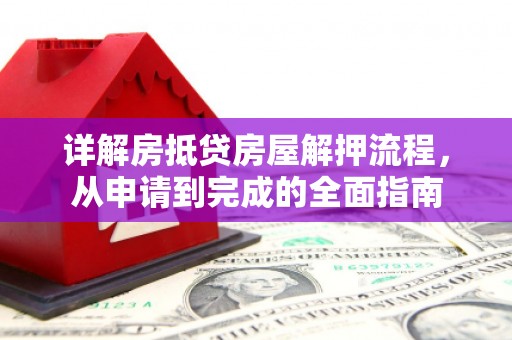 岳西详解房抵贷房屋解押流程，从申请到完成的全面指南