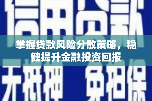 阿尔山掌握贷款风险分散策略，稳健提升金融投资回报
