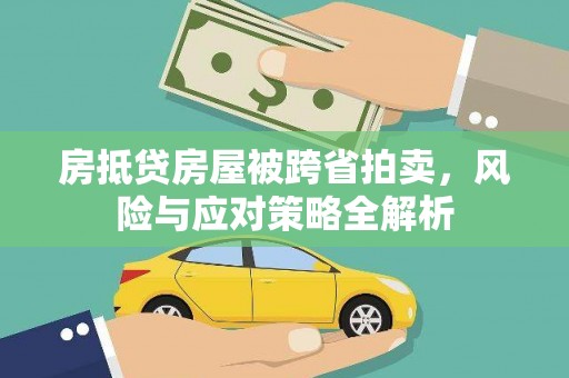 湖州房抵贷房屋被跨省拍卖，风险与应对策略全解析