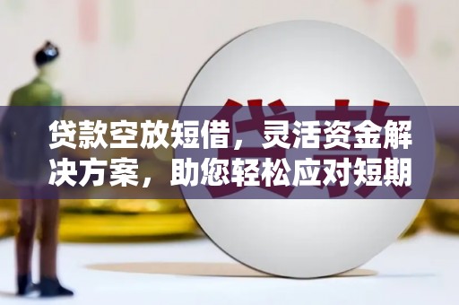 盐都贷款空放短借，灵活资金解决方案，助您轻松应对短期财务需求