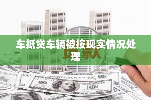 秦汉车抵贷车辆被按现实情况处理