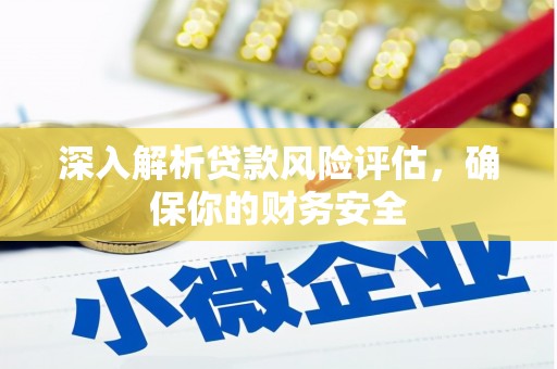 安丘深入解析贷款风险评估，确保你的财务安全