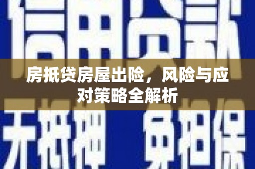 安丘房抵贷房屋出险，风险与应对策略全解析