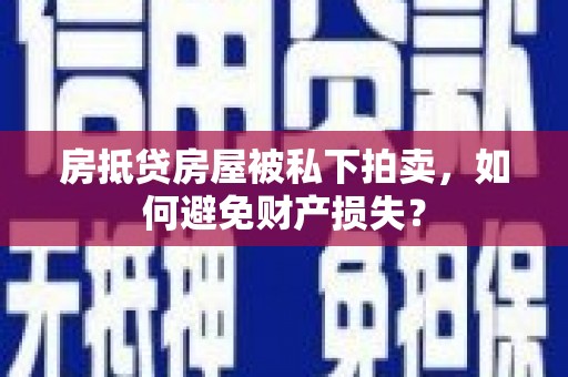 上街房抵贷房屋被私下拍卖，如何避免财产损失？