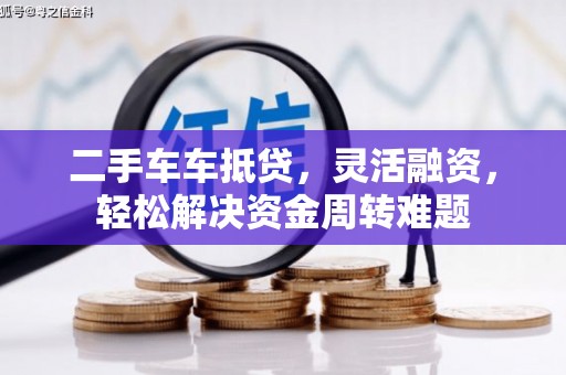 池上二手车车抵贷，灵活融资，轻松解决资金周转难题
