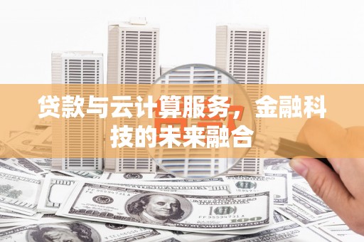 博白贷款与云计算服务，金融科技的未来融合