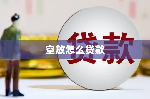 沈丘空放怎么贷款