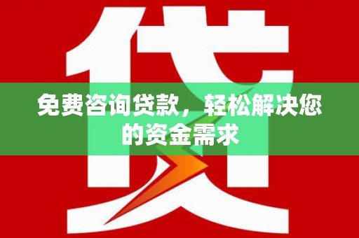 义竹免费咨询贷款，轻松解决您的资金需求