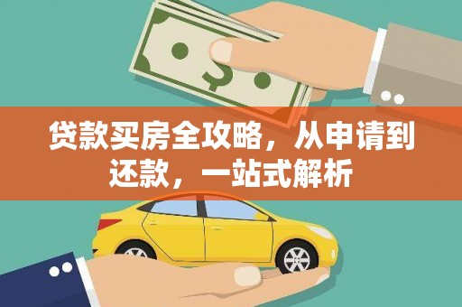 南康贷款买房全攻略，从申请到还款，一站式解析