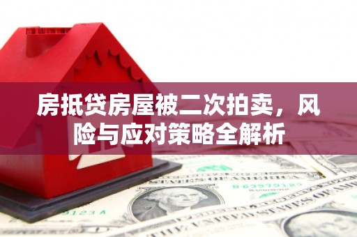 九龙坡房抵贷房屋被二次拍卖，风险与应对策略全解析