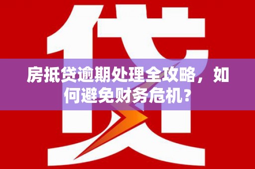 桥西房抵贷逾期处理全攻略，如何避免财务危机？
