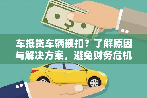 潮阳车抵贷车辆被扣？了解原因与解决方案，避免财务危机