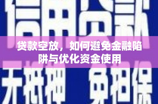 炎陵贷款空放，如何避免金融陷阱与优化资金使用