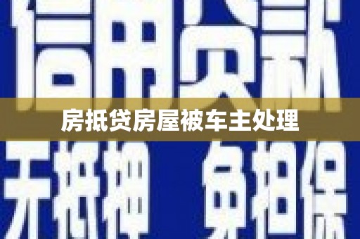 万荣房抵贷房屋被车主处理