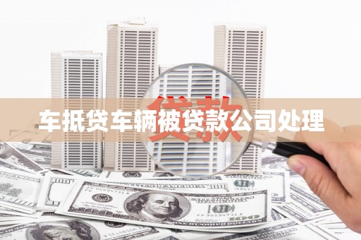 咸丰车抵贷车辆被贷款公司处理