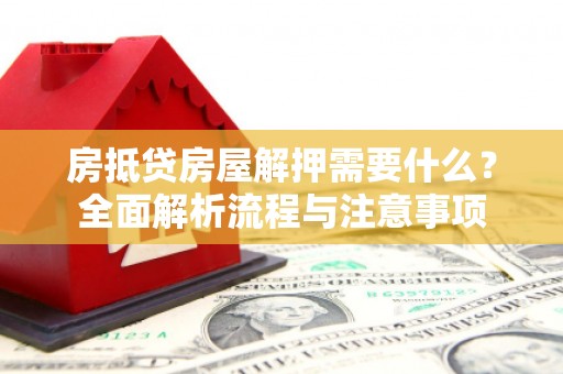 金溪房抵贷房屋解押需要什么？全面解析流程与注意事项