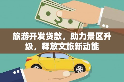 企石旅游开发贷款，助力景区升级，释放文旅新动能