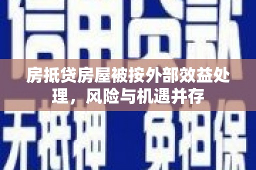 清水房抵贷房屋被按外部效益处理，风险与机遇并存