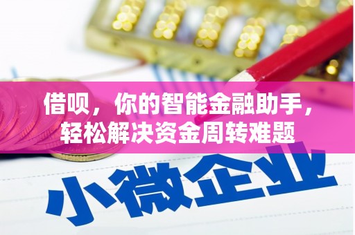 镇赉借呗，你的智能金融助手，轻松解决资金周转难题