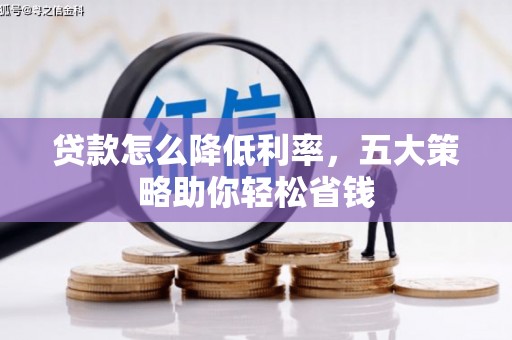 香港贷款怎么降低利率，五大策略助你轻松省钱