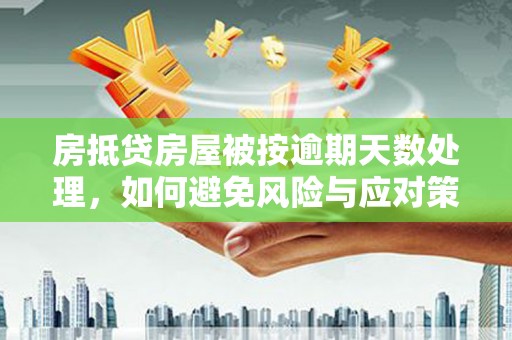 绵竹房抵贷房屋被按逾期天数处理，如何避免风险与应对策略