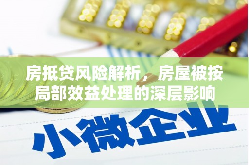 闵行房抵贷风险解析，房屋被按局部效益处理的深层影响