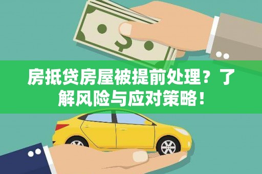 复兴房抵贷房屋被提前处理？了解风险与应对策略！