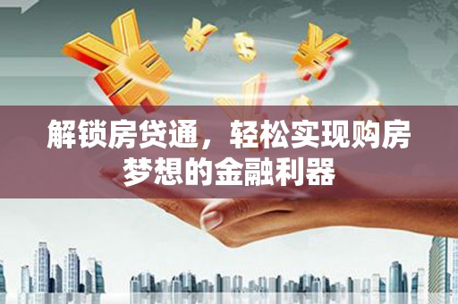 三亚解锁房贷通，轻松实现购房梦想的金融利器