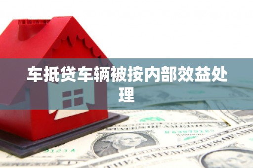 裕民车抵贷车辆被按内部效益处理