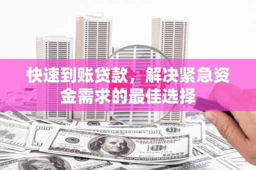 金堂快速到账贷款，解决紧急资金需求的最佳选择