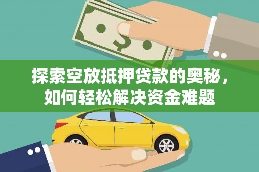 富川探索空放抵押贷款的奥秘，如何轻松解决资金难题