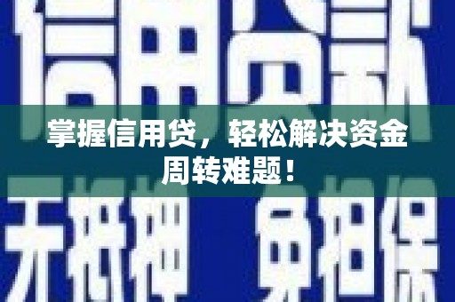 火炬掌握信用贷，轻松解决资金周转难题！