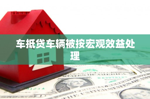 大洼车抵贷车辆被按宏观效益处理