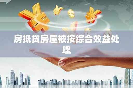 南头房抵贷房屋被按综合效益处理