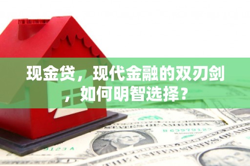 开封现金贷，现代金融的双刃剑，如何明智选择？