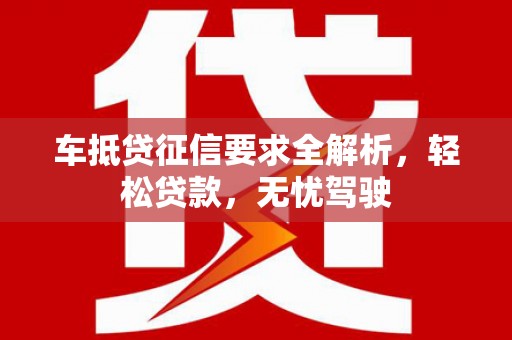 古坑车抵贷征信要求全解析，轻松贷款，无忧驾驶