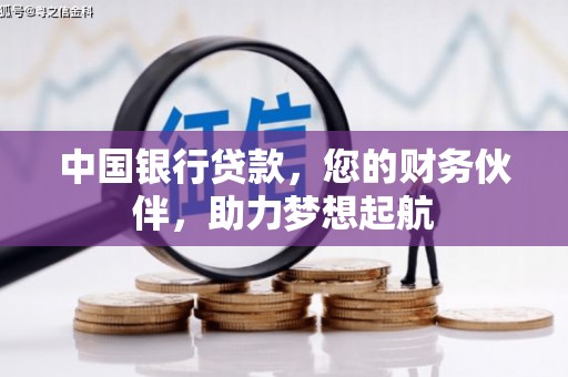 柳北中国银行贷款，您的财务伙伴，助力梦想起航