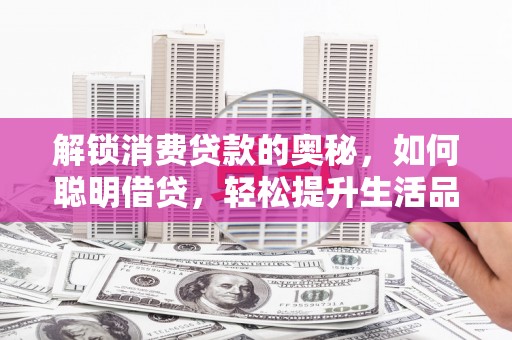 蓬安解锁消费贷款的奥秘，如何聪明借贷，轻松提升生活品质