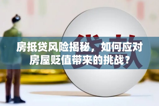 宜秀房抵贷风险揭秘，如何应对房屋贬值带来的挑战？