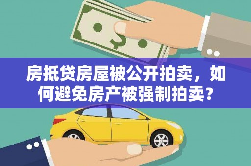 平罗房抵贷房屋被公开拍卖，如何避免房产被强制拍卖？
