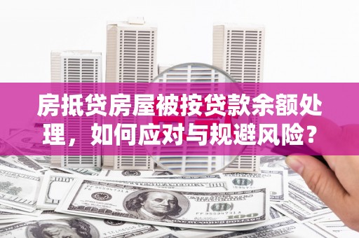 丰润房抵贷房屋被按贷款余额处理，如何应对与规避风险？