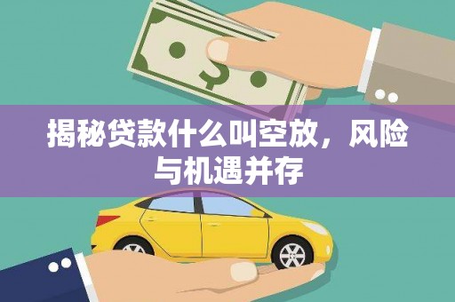 邵东揭秘贷款什么叫空放，风险与机遇并存