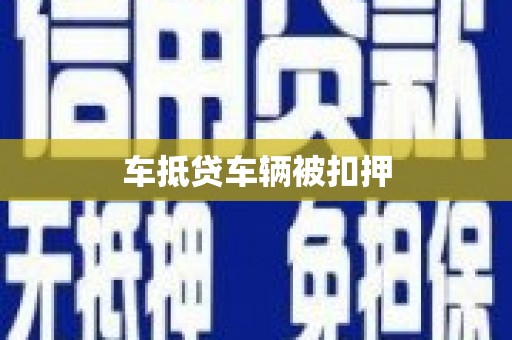 周口车抵贷车辆被扣押