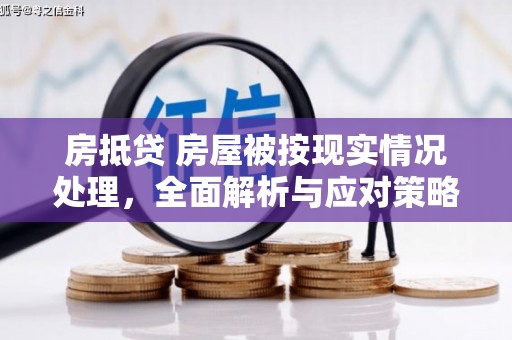 单县房抵贷 房屋被按现实情况处理，全面解析与应对策略